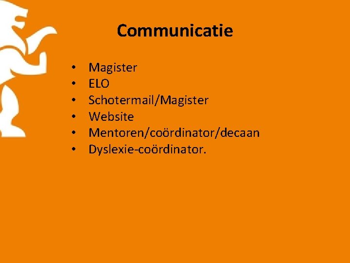 Communicatie • • • Magister ELO Schotermail/Magister Website Mentoren/coördinator/decaan Dyslexie-coördinator. 