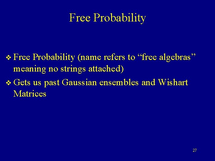 Free Probability v Free Probability (name refers to “free algebras” meaning no strings attached) Free Probability v Free Probability (name refers to “free algebras” meaning no strings attached)