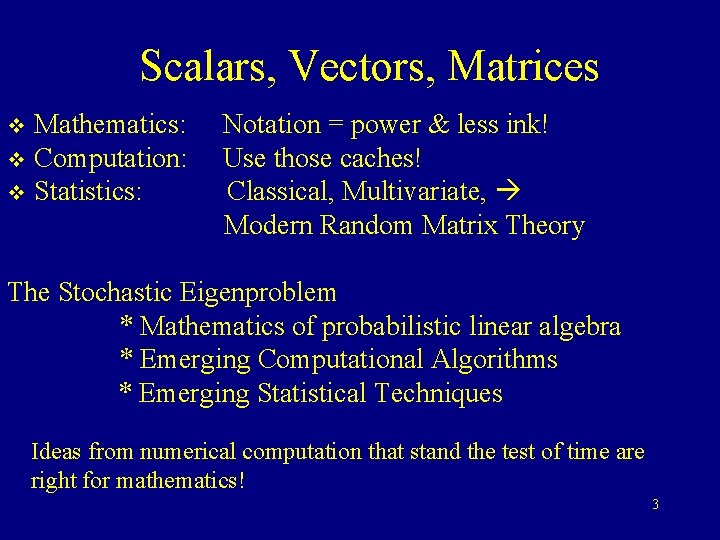 Scalars, Vectors, Matrices Mathematics: v Computation: v Statistics: v Notation = power & less Scalars, Vectors, Matrices Mathematics: v Computation: v Statistics: v Notation = power & less