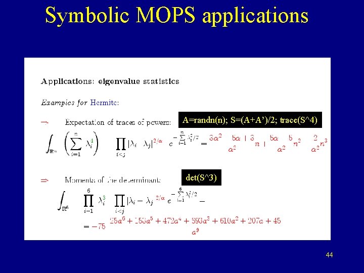 Symbolic MOPS applications A=randn(n); S=(A+A’)/2; trace(S^4) det(S^3) 44 Symbolic MOPS applications A=randn(n); S=(A+A’)/2; trace(S^4) det(S^3) 44