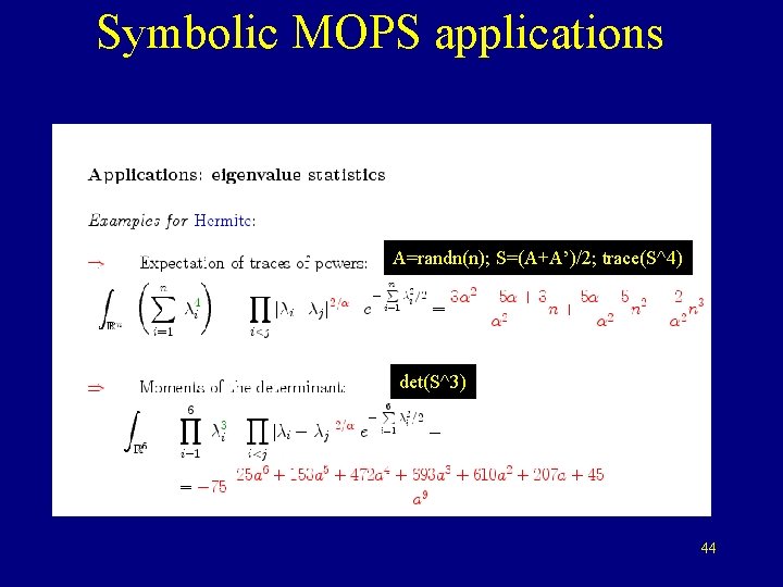 Symbolic MOPS applications A=randn(n); S=(A+A’)/2; trace(S^4) det(S^3) 44 