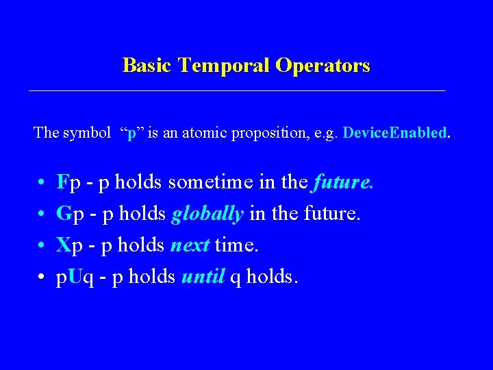Basic Temporal Operators The symbol “p” is an atomic proposition, e. g. Device. Enabled.