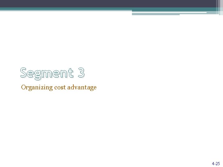 Segment 3 Organizing cost advantage 4 -25 