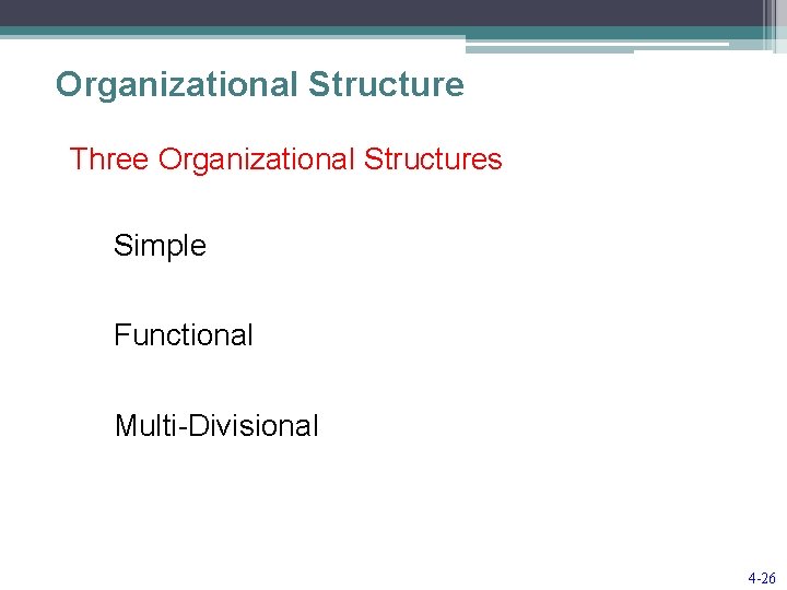 Organizational Structure Three Organizational Structures Simple Functional Multi-Divisional 4 -26 