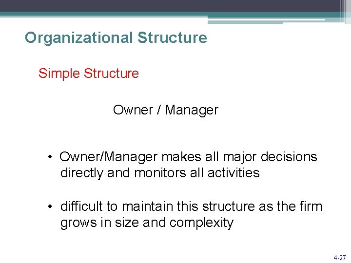 Organizational Structure Simple Structure Owner / Manager • Owner/Manager makes all major decisions directly