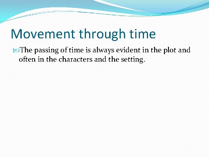 Movement through time The passing of time is always evident in the plot and