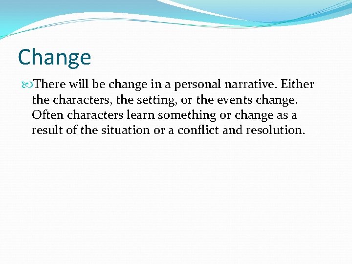 Change There will be change in a personal narrative. Either the characters, the setting,