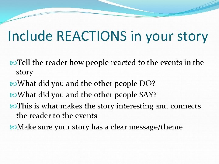 Include REACTIONS in your story Tell the reader how people reacted to the events