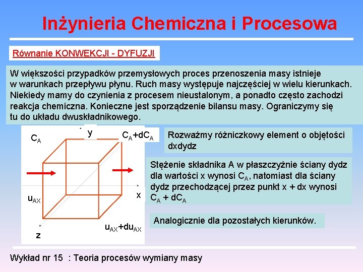 Inżynieria Chemiczna i Procesowa Równanie KONWEKCJI - DYFUZJI W większości przypadków przemysłowych proces przenoszenia