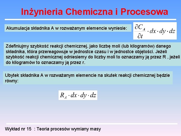 Inżynieria Chemiczna i Procesowa Akumulacja składnika A w rozważanym elemencie wyniesie: Zdefiniujmy szybkość reakcji