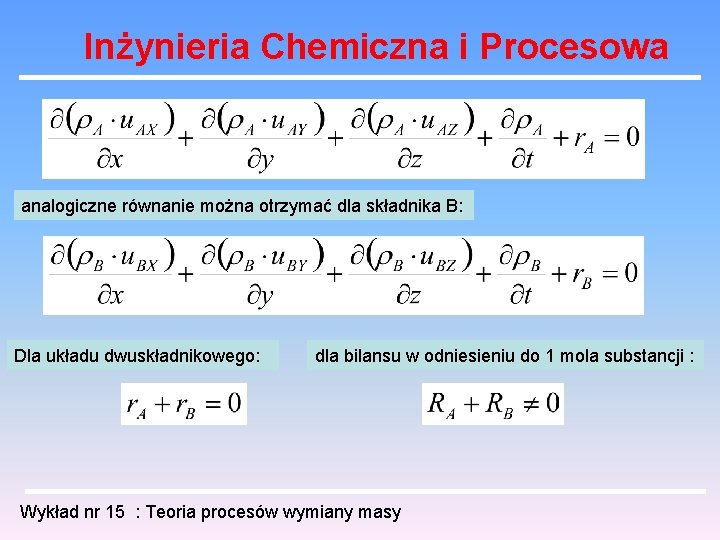 Inżynieria Chemiczna i Procesowa analogiczne równanie można otrzymać dla składnika B: Dla układu dwuskładnikowego: