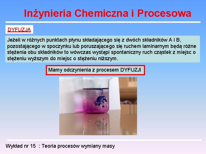 Inżynieria Chemiczna i Procesowa DYFUZJA Jeżeli w różnych punktach płynu składającego się z dwóch