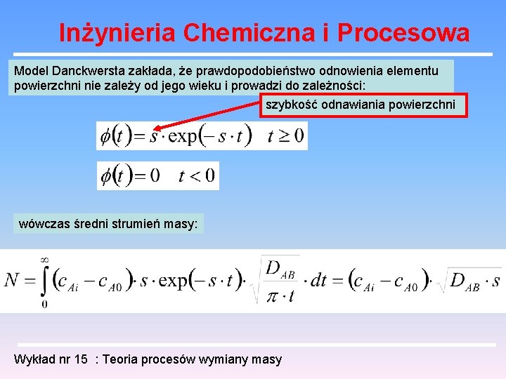 Inżynieria Chemiczna i Procesowa Model Danckwersta zakłada, że prawdopodobieństwo odnowienia elementu powierzchni nie zależy