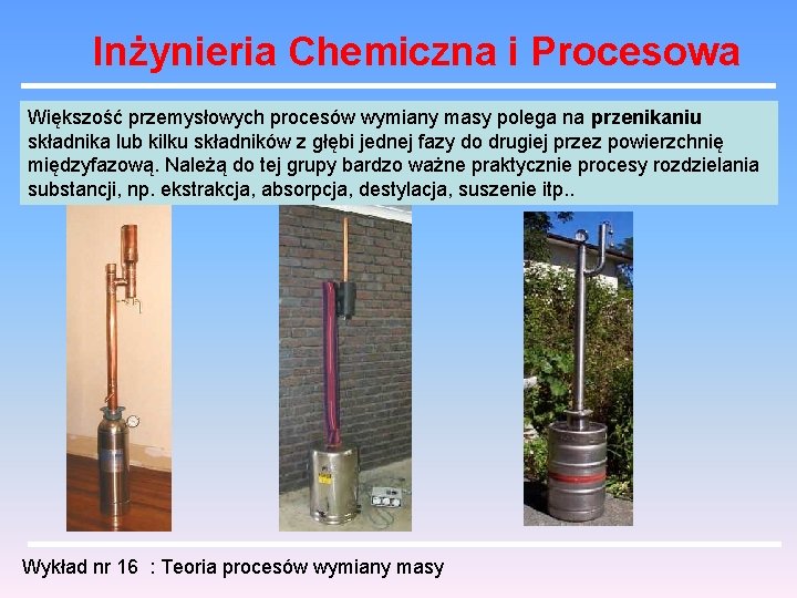 Inżynieria Chemiczna i Procesowa Większość przemysłowych procesów wymiany masy polega na przenikaniu składnika lub