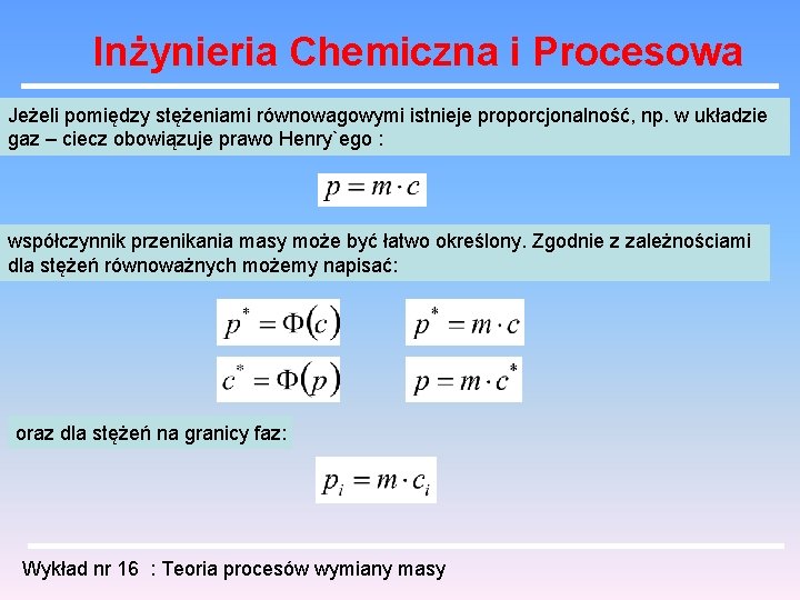 Inżynieria Chemiczna i Procesowa Jeżeli pomiędzy stężeniami równowagowymi istnieje proporcjonalność, np. w układzie gaz