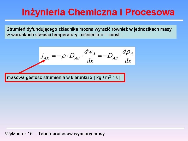 Inżynieria Chemiczna i Procesowa Strumień dyfundującego składnika można wyrazić również w jednostkach masy w