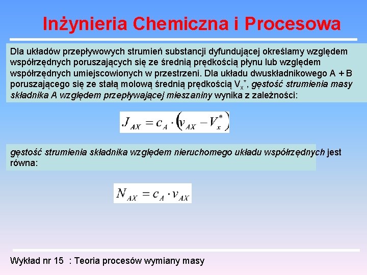 Inżynieria Chemiczna i Procesowa Dla układów przepływowych strumień substancji dyfundującej określamy względem współrzędnych poruszających