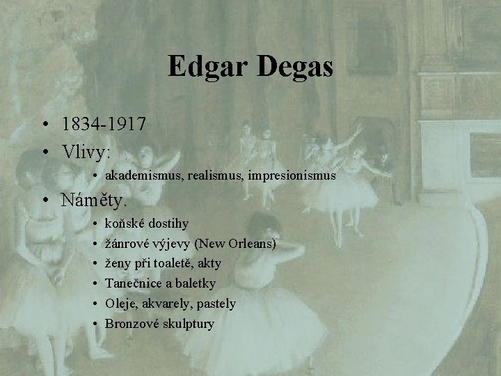 Edgar Degas • 1834 -1917 • Vlivy: • akademismus, realismus, impresionismus • Náměty. •