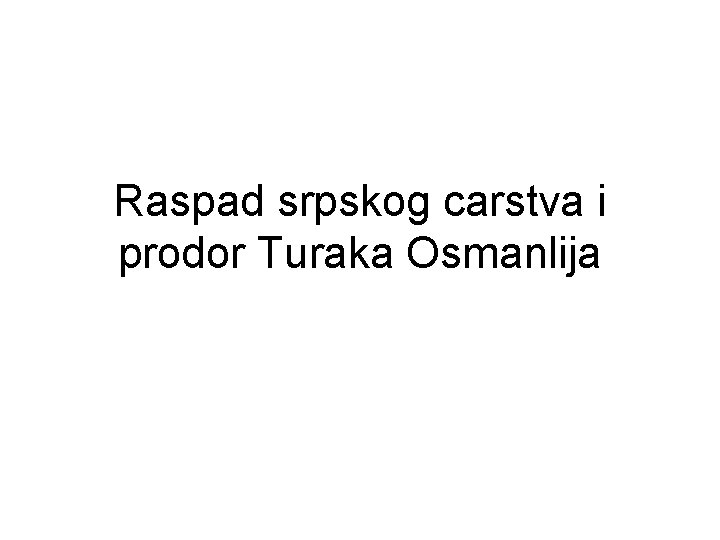 Raspad srpskog carstva i prodor Turaka Osmanlija 