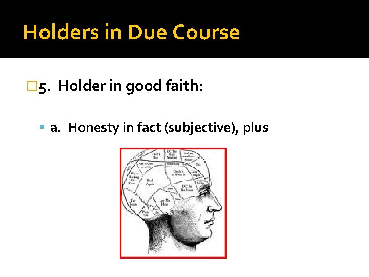 Holders in Due Course � 5. Holder in good faith: a. Honesty in fact