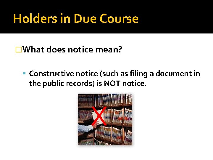 Holders in Due Course �What does notice mean? Constructive notice (such as filing a