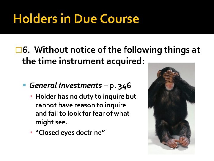 Holders in Due Course � 6. Without notice of the following things at the