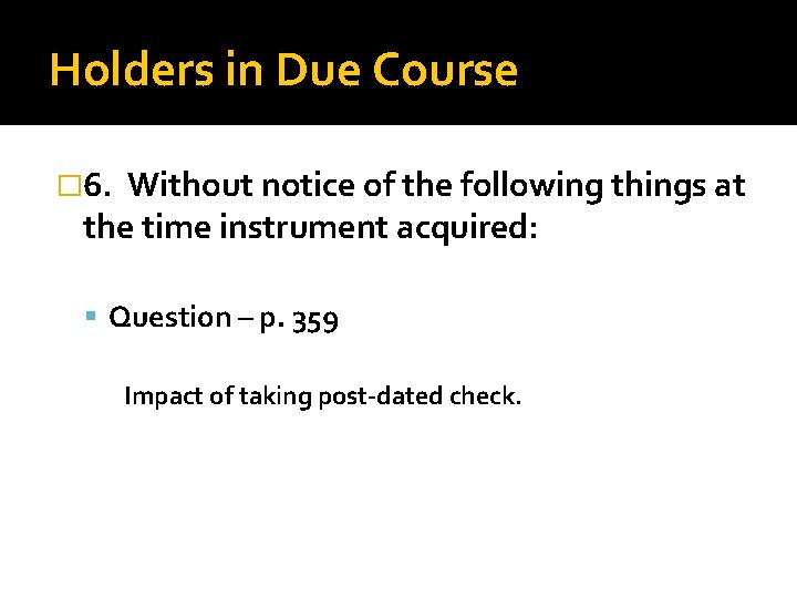 Holders in Due Course � 6. Without notice of the following things at the