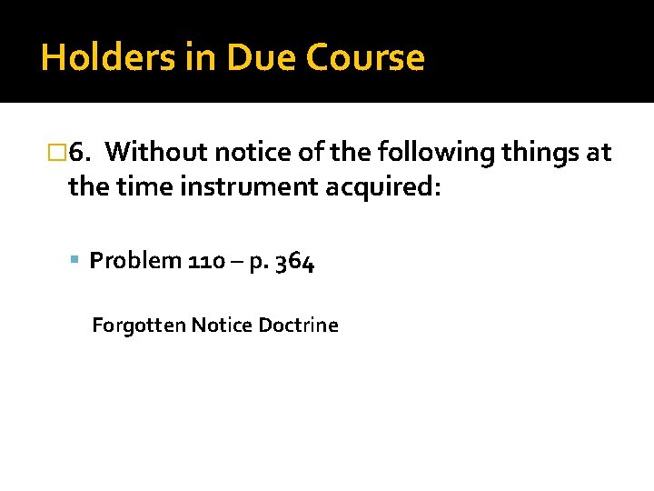 Holders in Due Course � 6. Without notice of the following things at the