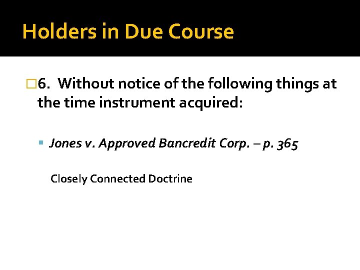 Holders in Due Course � 6. Without notice of the following things at the