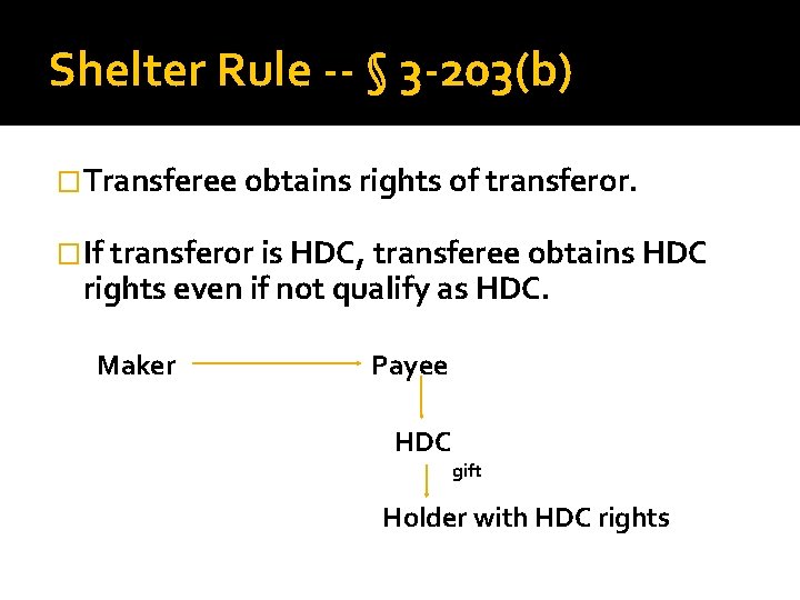 Shelter Rule -- § 3 -203(b) �Transferee obtains rights of transferor. �If transferor is