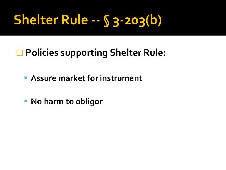 Shelter Rule -- § 3 -203(b) � Policies supporting Shelter Rule: Assure market for