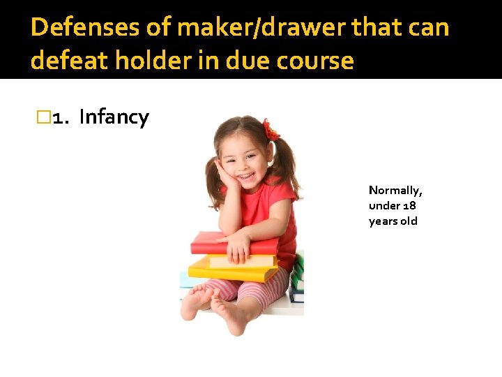 Defenses of maker/drawer that can defeat holder in due course � 1. Infancy Normally,
