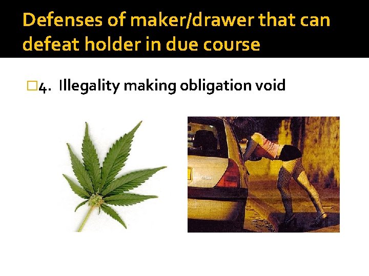 Defenses of maker/drawer that can defeat holder in due course � 4. Illegality making