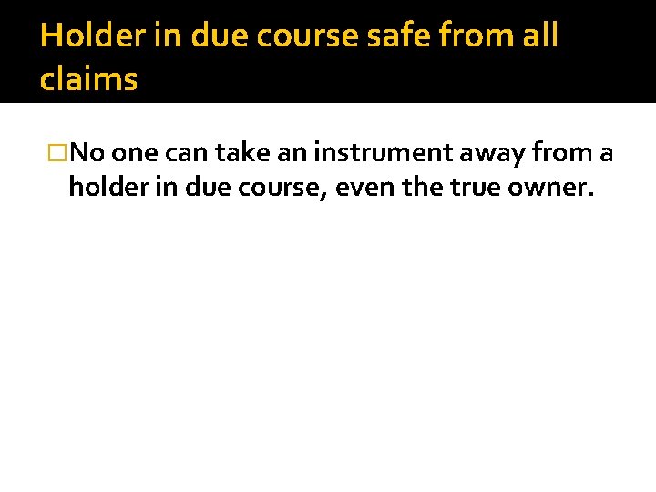 Holder in due course safe from all claims �No one can take an instrument