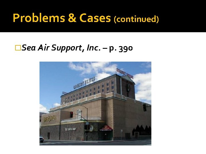 Problems & Cases (continued) �Sea Air Support, Inc. – p. 390 