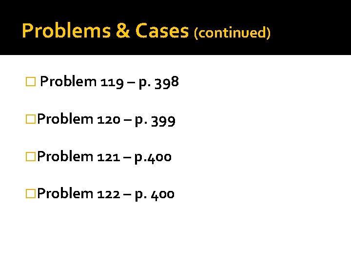 Problems & Cases (continued) � Problem 119 – p. 398 �Problem 120 – p.