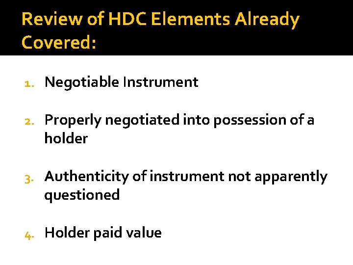 Review of HDC Elements Already Covered: 1. Negotiable Instrument 2. Properly negotiated into possession