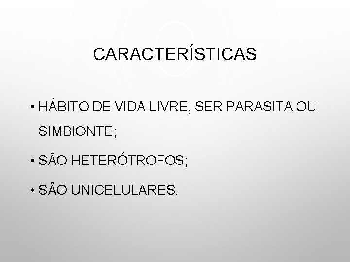 CARACTERÍSTICAS • HÁBITO DE VIDA LIVRE, SER PARASITA OU SIMBIONTE; • SÃO HETERÓTROFOS; •
