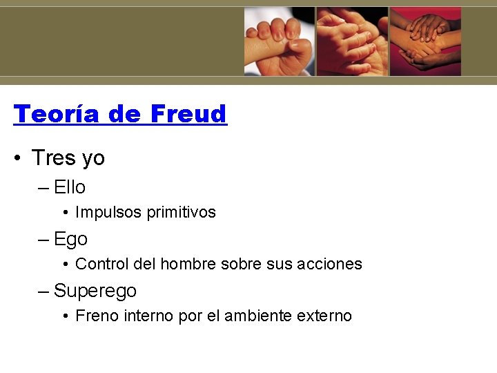 Teoría de Freud • Tres yo – Ello • Impulsos primitivos – Ego •