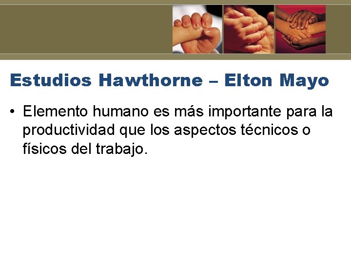 Estudios Hawthorne – Elton Mayo • Elemento humano es más importante para la productividad