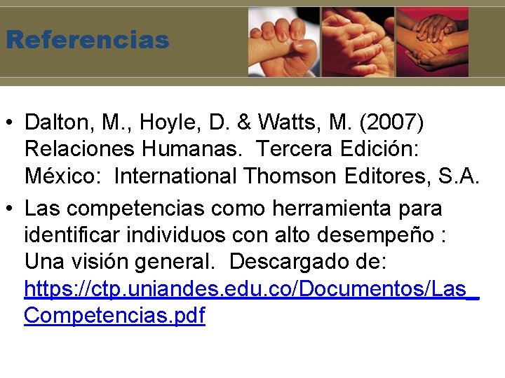 Referencias • Dalton, M. , Hoyle, D. & Watts, M. (2007) Relaciones Humanas. Tercera