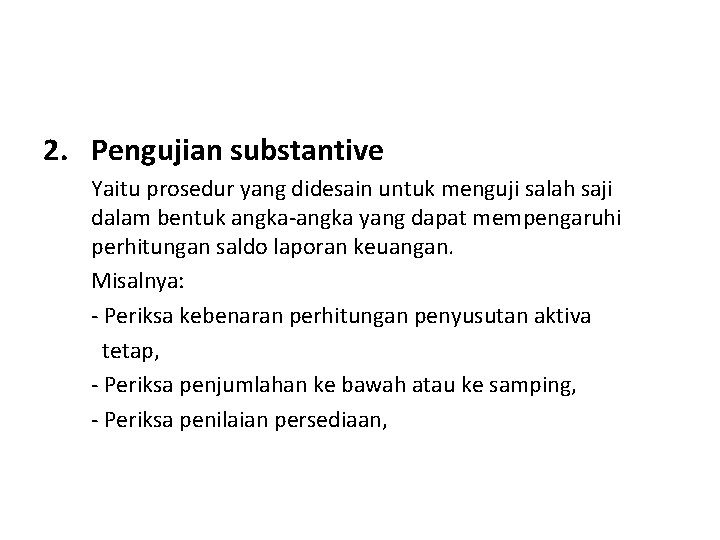 2. Pengujian substantive Yaitu prosedur yang didesain untuk menguji salah saji dalam bentuk angka-angka