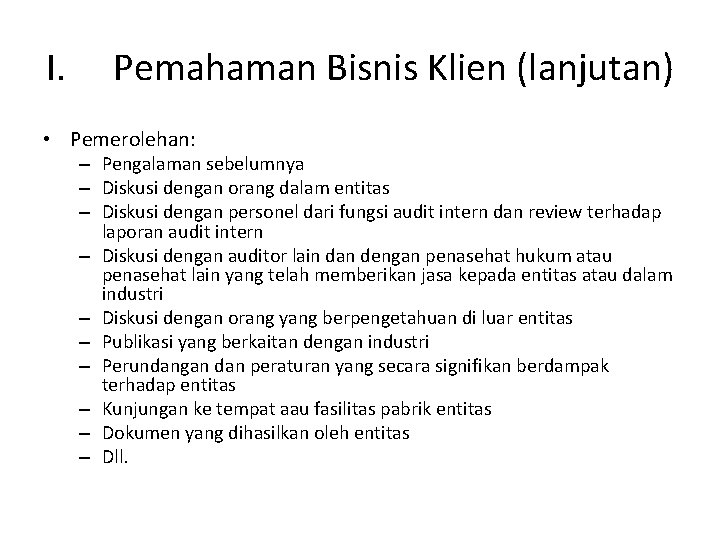 I. Pemahaman Bisnis Klien (lanjutan) • Pemerolehan: – Pengalaman sebelumnya – Diskusi dengan orang