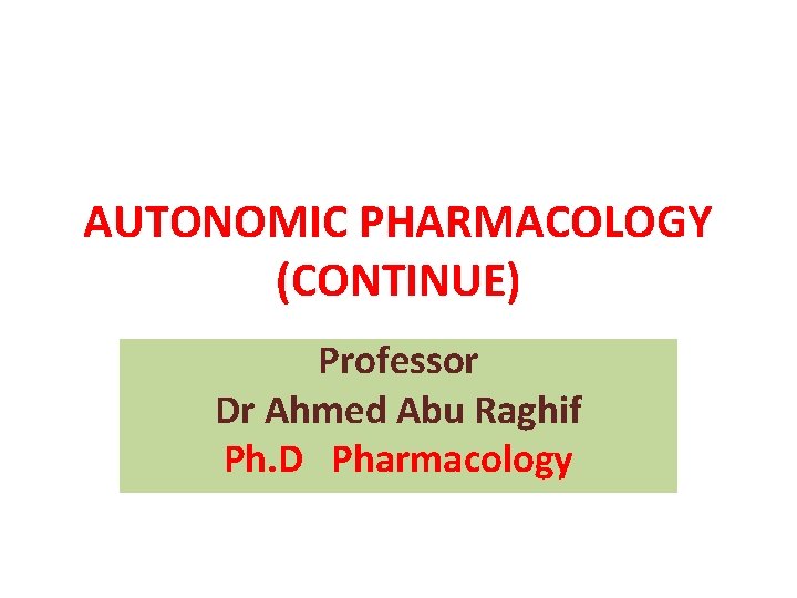 AUTONOMIC PHARMACOLOGY (CONTINUE) Professor Dr Ahmed Abu Raghif Ph. D Pharmacology 