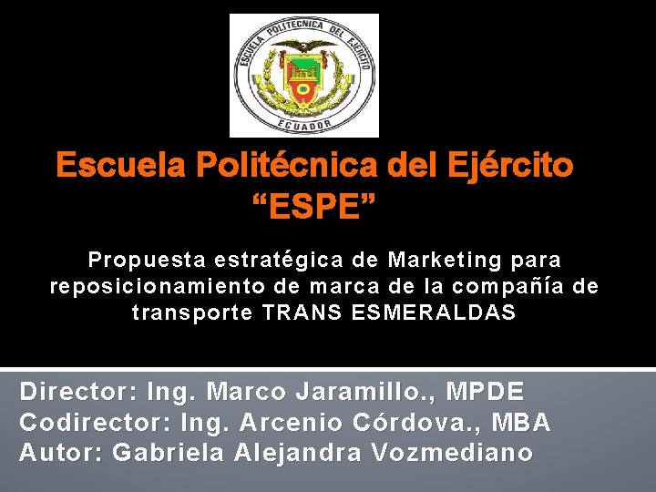 Escuela Politécnica del Ejército “ESPE” Propuesta estratégica de Marketing para reposicionamiento de marca de Escuela Politécnica del Ejército “ESPE” Propuesta estratégica de Marketing para reposicionamiento de marca de
