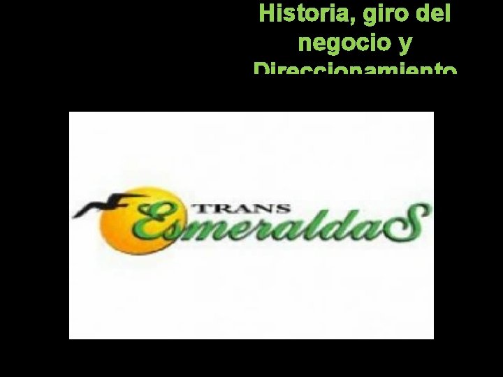 Historia, giro del negocio y Direccionamiento Historia, giro del negocio y Direccionamiento