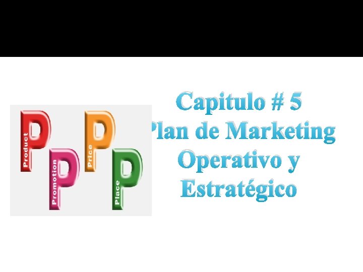 Capitulo # 5 Plan de Marketing Operativo y Estratégico Capitulo # 5 Plan de Marketing Operativo y Estratégico