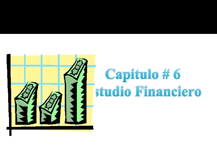Capitulo # 6 Estudio Financiero Capitulo # 6 Estudio Financiero