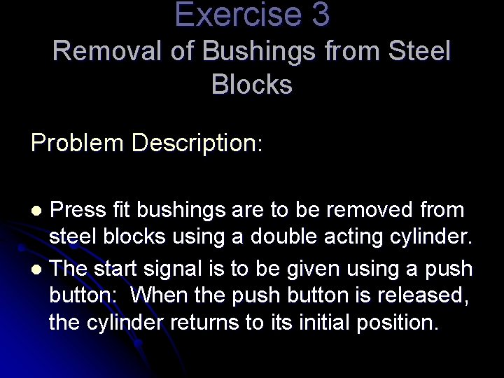 Exercise 3 Removal of Bushings from Steel Blocks Problem Description: Press fit bushings are