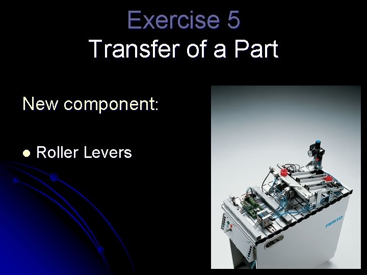 Exercise 5 Transfer of a Part New component: l Roller Levers 